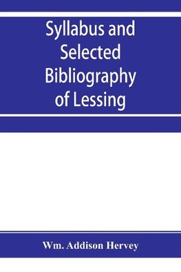 Syllabus and selected bibliography of Lessing, Goethe, Schiller, with topical and chronological notes and comparative chronological tables