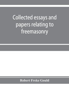 Collected essays and papers relating to freemasonry