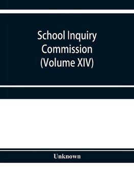 School Inquiry Commission (Volume XIV) South-Western Division. Special Report of Assistant Commissioners, and Digests of Information Received