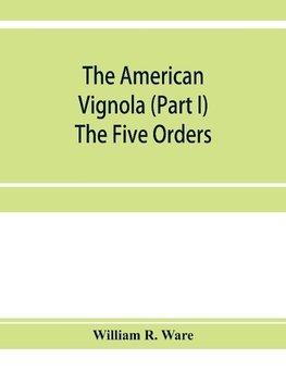 The American Vignola (Part I) The Five Orders