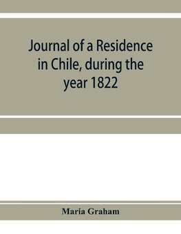 Journal of a residence in Chile, during the year 1822