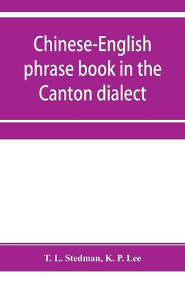 Chinese-English phrase book in the Canton dialect, or, Dialogues on ordinary and familiar subjects for the use of Chinese resident in America and of Americans desirous of learning the Chinese language