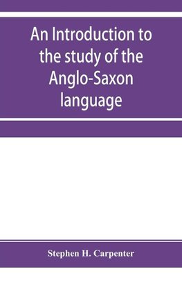 An introduction to the study of the Anglo-Saxon language, comprising an elementary grammar, selections for reading, with explanatory notes and a vocabulary