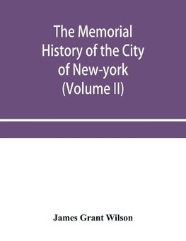 The memorial history of the City of New-York, from its first settlement to the year 1892 (Volume II)