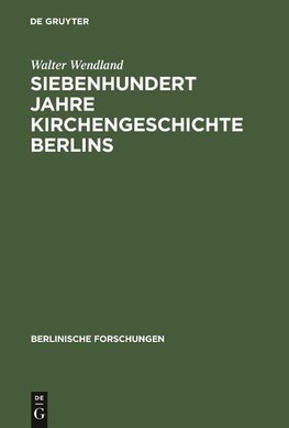 Siebenhundert Jahre Kirchengeschichte Berlins