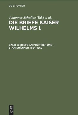 Die Briefe Kaiser Wilhelms I., Band 2, Briefe an Politiker und Staatsmänner, 1854-1869