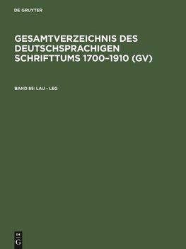 Gesamtverzeichnis des deutschsprachigen Schrifttums 1700-1910 (GV), Band 85, Lau - Leg