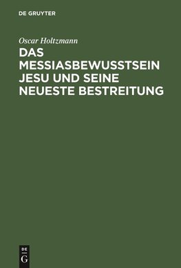 Das Messiasbewußtsein Jesu und seine neueste Bestreitung