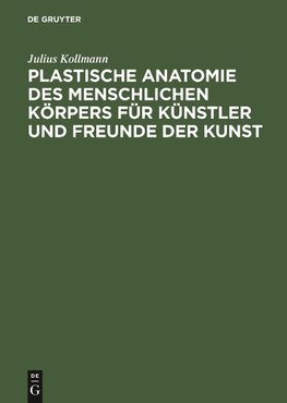 Plastische Anatomie des menschlichen Körpers für Künstler und Freunde der Kunst