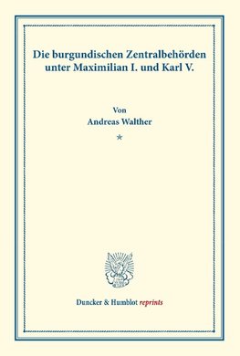 Die burgundischen Zentralbehörden unter Maximilian I. und Karl V.