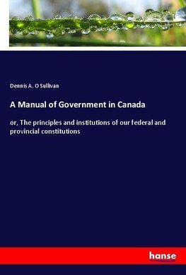 A Manual of Government in Canada