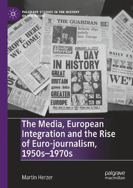 The Media, European Integration and the Rise of Euro-journalism, 1950s-1970s