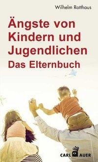 Ängste von Kindern und Jugendlichen - Das Elternbuch