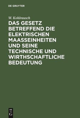 Das Gesetz betreffend die elektrischen Maasseinheiten und seine technische und wirthschaftliche Bedeutung