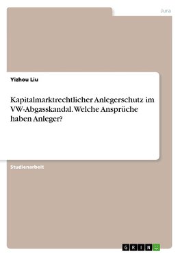 Kapitalmarktrechtlicher Anlegerschutz im VW-Abgasskandal. Welche Ansprüche haben Anleger?