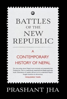 BATTLES OF THE NEW REPUBLIC A CONTEMPORARY HISTORY OF NEPAL