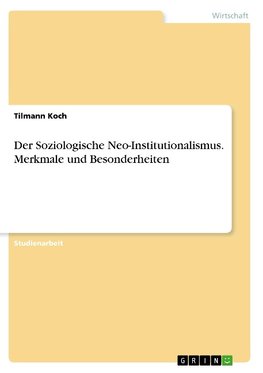 Der Soziologische Neo-Institutionalismus. Merkmale und Besonderheiten