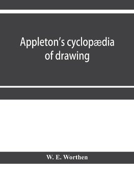 Appleton's cyclopædia of drawing, designed as a textbook for the mechanic, architect, engineer, and surveyor