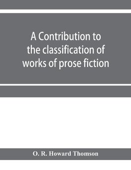 A contribution to the classification of works of prose fiction; being a classified and annotated dictionary catalogue of the works of prose fiction in the Wagner Institute Branch of the Free library of Philadelphia