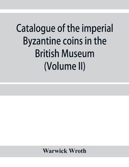 Catalogue of the imperial Byzantine coins in the British Museum (Volume II)