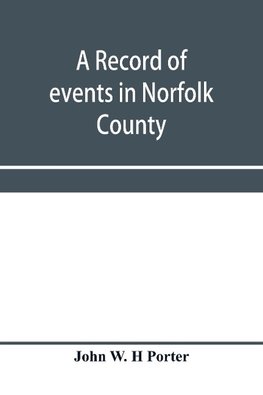 A record of events in Norfolk County, Virginia, from April 19th, 1861, to May 10th, 1862, with a history of the soldiers and sailors of Norfolk County, Norfolk City and Portsmouth, who served in the Confederate States army or navy