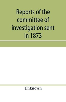 Reports of the committee of investigation sent in 1873 by the Mexican government to the frontier of Texas. Tr. from the official edition made in Mexico