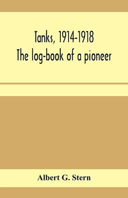 Tanks, 1914-1918; the log-book of a pioneer