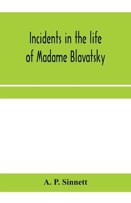 Incidents in the life of Madame Blavatsky