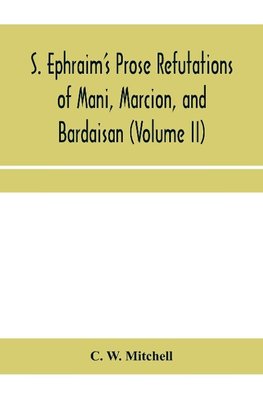 S. Ephraim's prose refutations of Mani, Marcion, and Bardaisan (Volume II) The discourse called 'Of Domnus' and six other writings