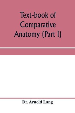 Text-book of comparative anatomy (Part I)