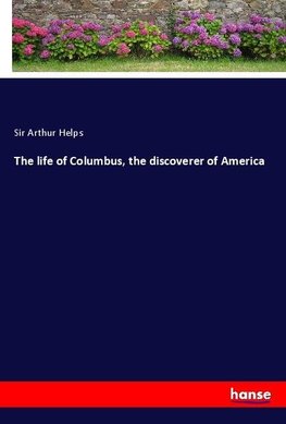 The life of Columbus, the discoverer of America