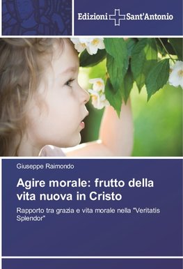 Agire morale: frutto della vita nuova in Cristo