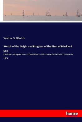 Sketch of the Origin and Progress of the Firm of Blackie & Son