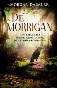 Die Morrígan: Hohe Königin und Schicksalsgöttin Irlands, Beschützerin des Feenvolkes