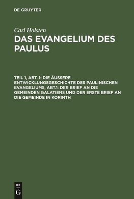 Das Evangelium des Paulus, Teil 1, Abt. 1, Die äußere Entwicklungsgeschichte des paulinischen Evangeliums, Abt.1: Der Brief an die gemeinden Galatiens und der erste Brief an die Gemeinde in Korinth