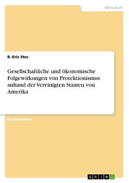 Gesellschaftliche und ökonomische Folgewirkungen von Protektionismus anhand der Vereinigten Staaten von Amerika