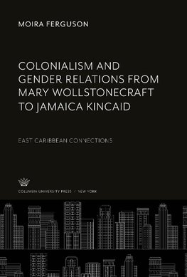 Colonialism and Gender Relations from Mary Wollstonecraft to Jamaica Kincaid