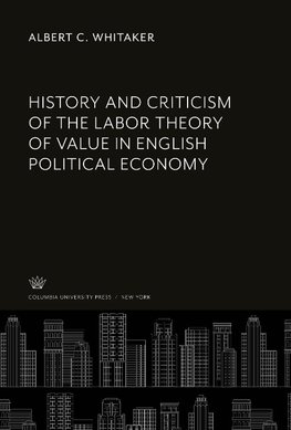 History and Criticism of the Labor Theory of Value in English Political Economy