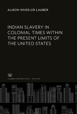 Indian Slavery in Colonial Times Within the Present Limits of the United States