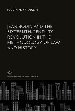 Jean Bodin and the Sixteenth-Century Revolution in the Methodology of Law and History