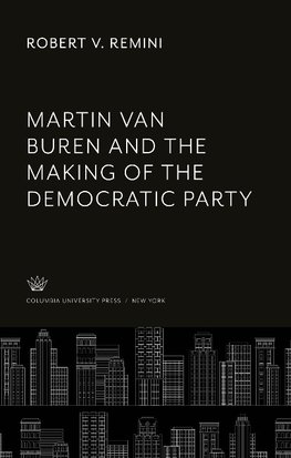 Martin Van Buren and the Making of the Democratic Party