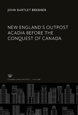 New England'S Outpost Acadia Before the Conquest of Canada