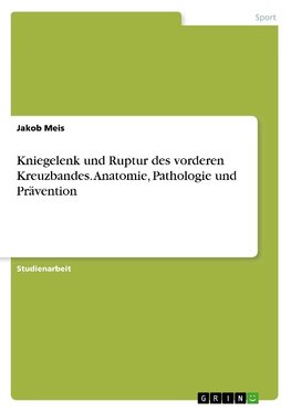 Kniegelenk und Ruptur des vorderen Kreuzbandes. Anatomie, Pathologie und Prävention