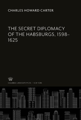 The Secret Diplomacy of the Habsburgs, 1598-1625