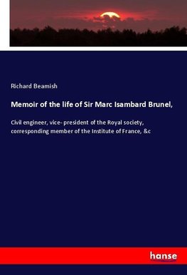 Memoir of the life of Sir Marc Isambard Brunel,