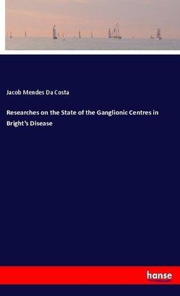 Researches on the State of the Ganglionic Centres in Bright's Disease