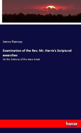 Examination of the Rev. Mr. Harris's Scriptural esearches