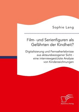 Film- und Serienfiguren als Gefährten der Kindheit? Digitalisierung und Fernseherlebnisse aus akteursbezogener Sicht - eine interviewgestützte Analyse von Kinderzeichnungen