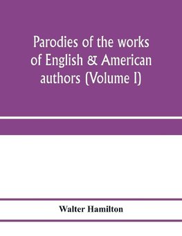 Parodies of the works of English & American authors (Volume I)