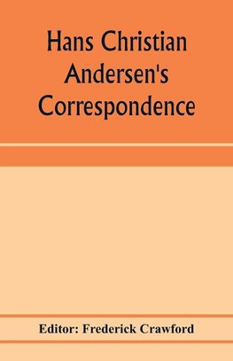 Hans Christian Andersen's correspondence with the late Grand-Duke of Saxe-Weimar, C. Dickens, etc